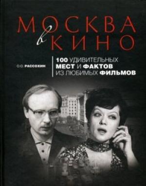 Обложка книги «Москва в кино. 100 удивительных мест и фактов из любимых фильмов» — Олег Рассохин