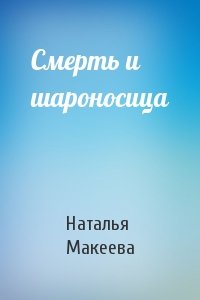 Наталья Макеева - Смерть и шароносица