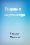 Наталья Макеева - Смерть и шароносица