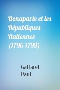 Bonaparte et les Républiques Italiennes (1796-1799)