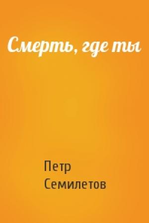 Обложка книги «Смерть, где ты» — Петр Семилетов