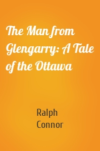 The Man from Glengarry: A Tale of the Ottawa