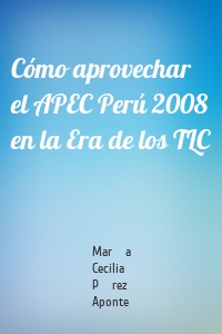 Cómo aprovechar el APEC Perú 2008 en la Era de los TLC