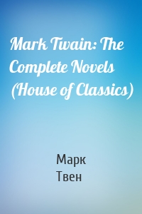 Mark Twain: The Complete Novels (House of Classics)