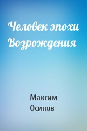 Обложка книги «Человек эпохи Возрождения» — Максим Осипов