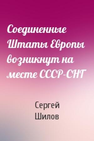 Обложка книги «Соединенные Штаты Европы возникнут на месте СССР-СНГ» — Сергей Шилов