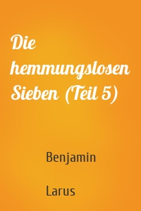 Die hemmungslosen Sieben (Teil 5)