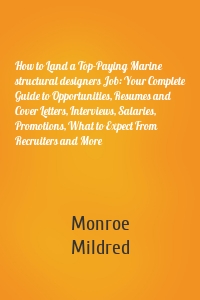 How to Land a Top-Paying Marine structural designers Job: Your Complete Guide to Opportunities, Resumes and Cover Letters, Interviews, Salaries, Promotions, What to Expect From Recruiters and More