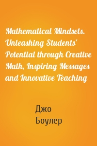 Mathematical Mindsets. Unleashing Students' Potential through Creative Math, Inspiring Messages and Innovative Teaching