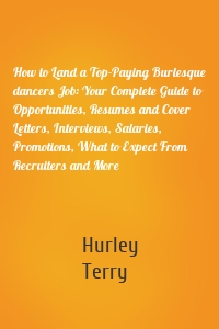 How to Land a Top-Paying Burlesque dancers Job: Your Complete Guide to Opportunities, Resumes and Cover Letters, Interviews, Salaries, Promotions, What to Expect From Recruiters and More