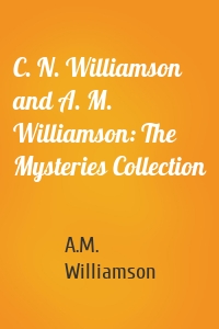 C. N. Williamson and A. M. Williamson: The Mysteries Collection