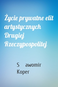 Życie prywatne elit artystycznych Drugiej Rzeczypospolitej