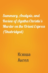 Summary, Analysis, and Review of Agatha Christie's Murder on the Orient Express (Unabridged)