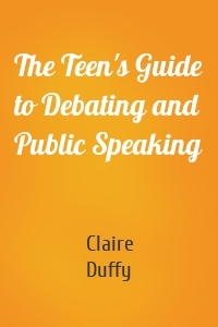 The Teen's Guide to Debating and Public Speaking