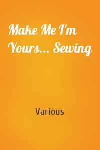 Make Me I'm Yours... Sewing