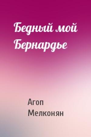 Обложка книги «Бедный мой Бернардье» — Агоп Мелконян