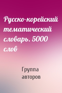 Русско-корейский тематический словарь. 5000 слов