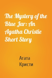 The Mystery of the Blue Jar: An Agatha Christie Short Story