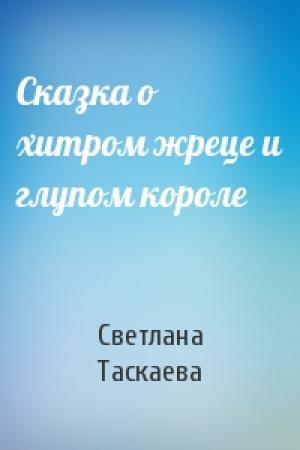 Обложка книги «Сказка о хитром жреце и глупом короле» — Светлана Таскаева
