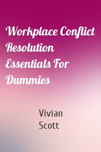 Workplace Conflict Resolution Essentials For Dummies