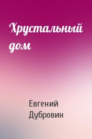Обложка книги «Хрустальный дом» — Евгений Дубровин