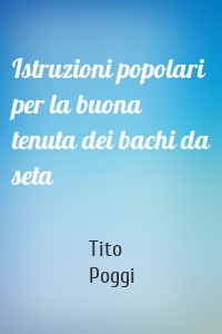 Istruzioni popolari per la buona tenuta dei bachi da seta