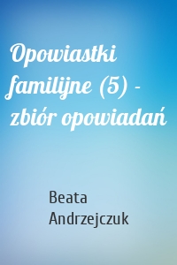 Opowiastki familijne (5) - zbiór opowiadań