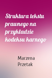 Struktura tekstu prawnego na przykładzie kodeksu karnego