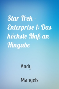 Star Trek - Enterprise 1: Das höchste Maß an Hingabe