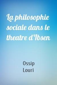 La philosophie sociale dans le theatre d'Ibsen