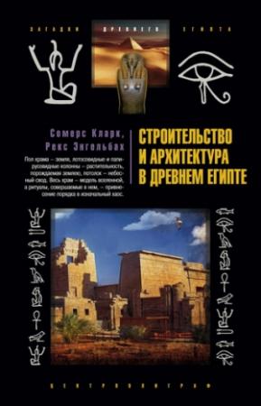 Обложка книги «Строительство и архитектура в Древнем Египте» — Сомерс Кларк, Рекс Энгельбах