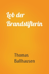 Lob der Brandstifterin