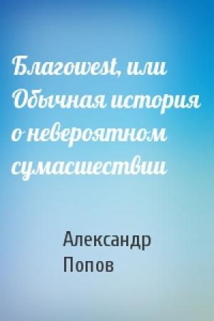 Обложка книги «Благоwest, или Обычная история о невероятном сумасшествии» — Александр Попов