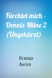 Fürchtet mich - Dennis Milne 2 (Ungekürzt)