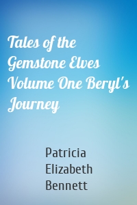 Tales of the Gemstone Elves Volume One Beryl's Journey