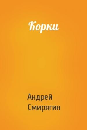 Обложка книги «Корки» — Андрей Смирягин
