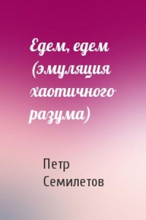 Обложка книги «Едем, едем (эмуляция хаотичного разума)» — Петр Семилетов