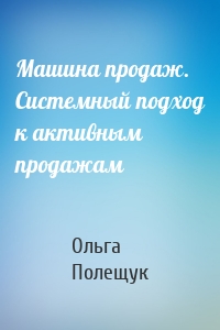 Машина продаж. Системный подход к активным продажам