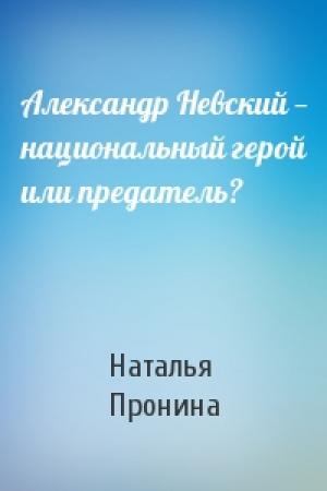 Обложка книги «Александр Невский — национальный герой или предатель?» — Наталья М. Пронина