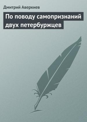 Обложка книги «По поводу самопризнаний двух петербуржцев» — Дмитрий Аверкиев