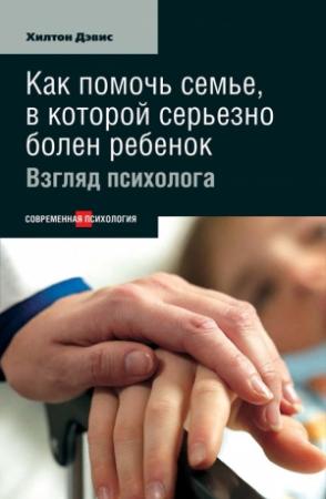 Обложка книги «Как помочь семье, в которой серьезно болен ребенок: Взгляд психолога» — Хилтон Дэвис