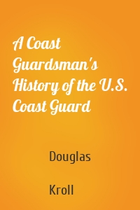 A Coast Guardsman's History of the U.S. Coast Guard