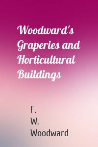 Woodward's Graperies and Horticultural Buildings