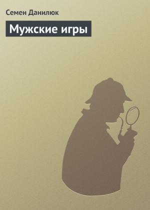 Обложка книги «Мужские игры» — Семён Данилюк