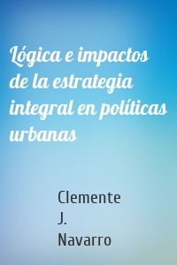 Lógica e impactos de la estrategia integral en políticas urbanas