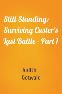 Still Standing: Surviving Custer's Last Battle - Part 1