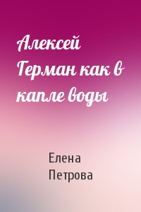 Алексей Герман как в капле воды