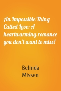 An Impossible Thing Called Love: A heartwarming romance you don't want to miss!