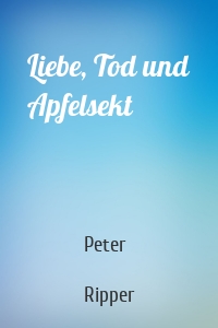 Liebe, Tod und Apfelsekt