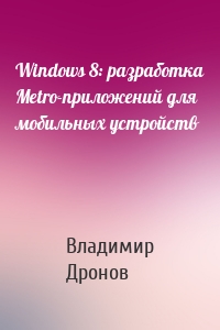 Windows 8: разработка Metro-приложений для мобильных устройств